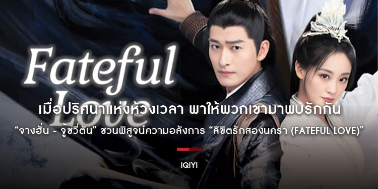 เมื่อปริศนาแห่งห้วงเวลา พาให้พวกเขามาพบรักกัน “จางฮั่น - จู้ซวี่ตัน” ชวนพิสูจน์ความอลังการแห่งปี “ลิขิตรักสองนครา (Fateful Love)”